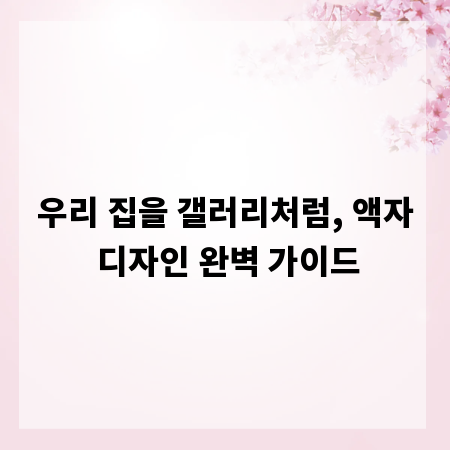 우리 집을 갤러리처럼, 액자 디자인 완벽 가이드