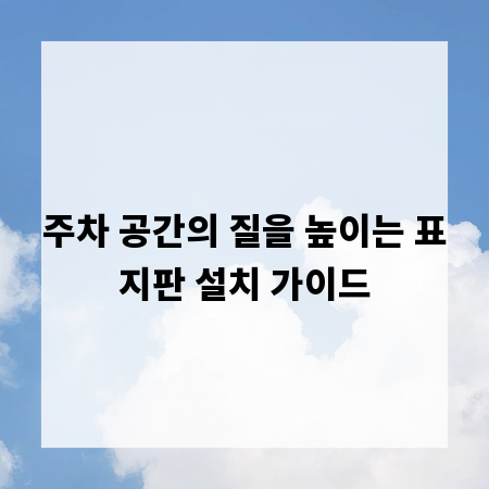 주차 공간의 질을 높이는 표지판 설치 가이드