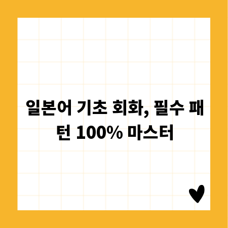 일본어 기초 회화, 필수 패턴 100% 마스터