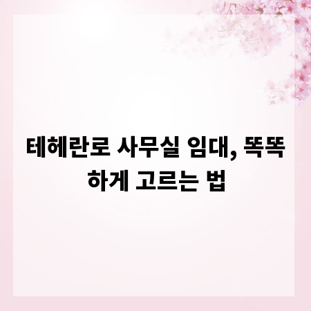 테헤란로 사무실 임대, 똑똑하게 고르는 법