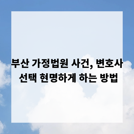 부산 가정법원 사건, 변호사 선택 현명하게 하는 방법