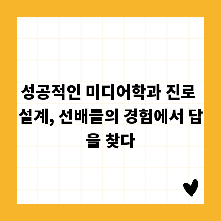 성공적인 미디어학과 진로 설계, 선배들의 경험에서 답을 찾다