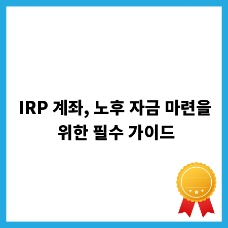 IRP 계좌, 노후 자금 마련을 위한 필수 가이드