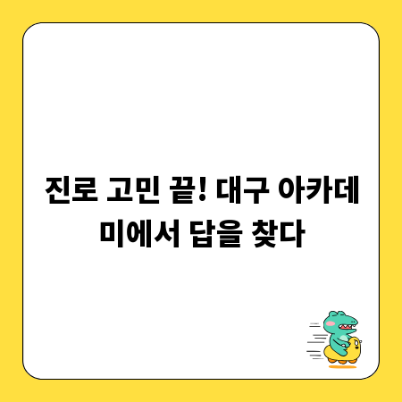 진로 고민 끝! 대구 아카데미에서 답을 찾다