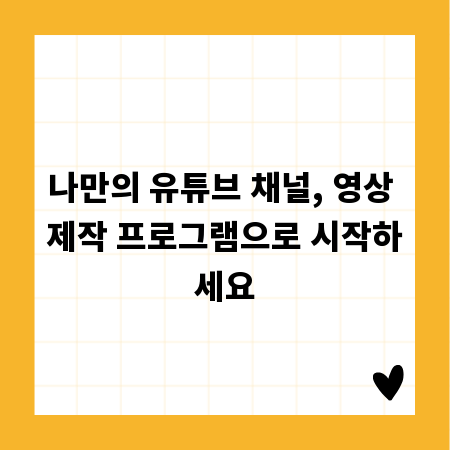 나만의 유튜브 채널, 영상 제작 프로그램으로 시작하세요