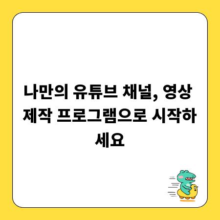 나만의 유튜브 채널, 영상 제작 프로그램으로 시작하세요