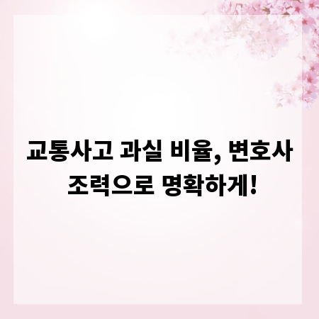 교통사고 과실 비율, 변호사 조력으로 명확하게!