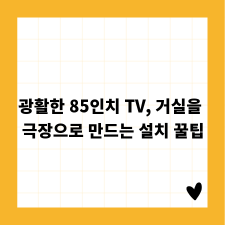 광활한 85인치 TV, 거실을 극장으로 만드는 설치 꿀팁