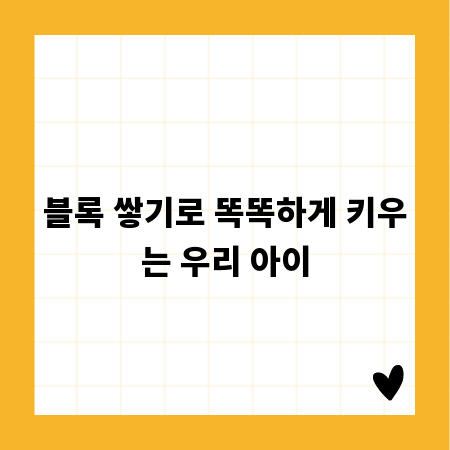 블록 쌓기로 똑똑하게 키우는 우리 아이