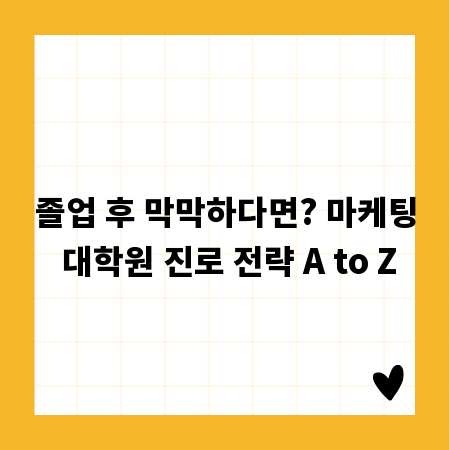 졸업 후 막막하다면? 마케팅 대학원 진로 전략 A to Z