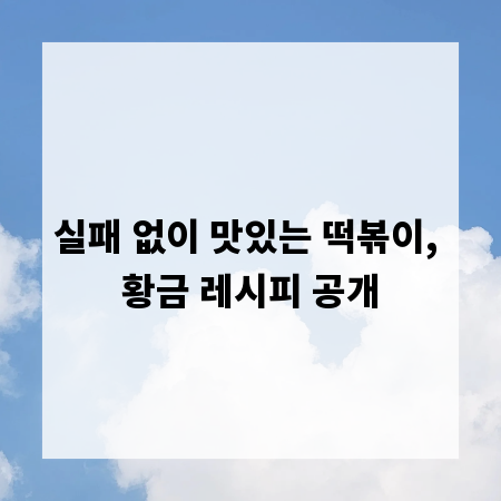 실패 없이 맛있는 떡볶이, 황금 레시피 공개