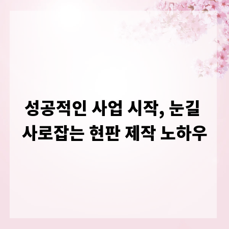 성공적인 사업 시작, 눈길 사로잡는 현판 제작 노하우