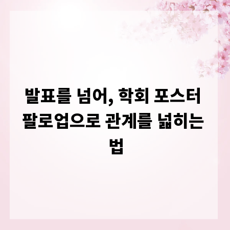 발표를 넘어, 학회 포스터 팔로업으로 관계를 넓히는 법