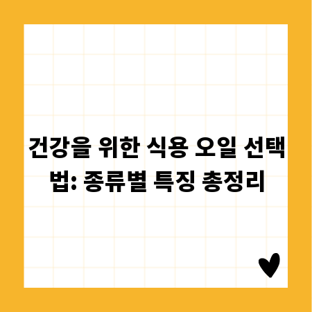 건강을 위한 식용 오일 선택법: 종류별 특징 총정리