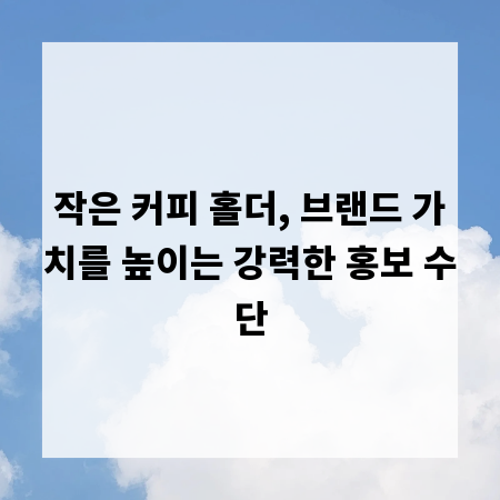 작은 커피 홀더, 브랜드 가치를 높이는 강력한 홍보 수단