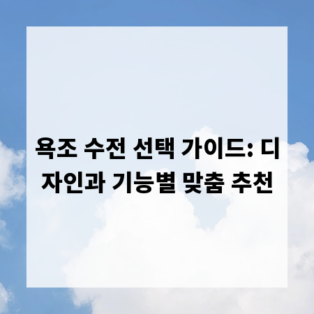 욕조 수전 선택 가이드: 디자인과 기능별 맞춤 추천