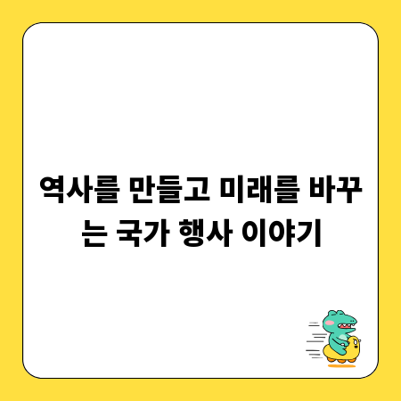 역사를 만들고 미래를 바꾸는 국가 행사 이야기