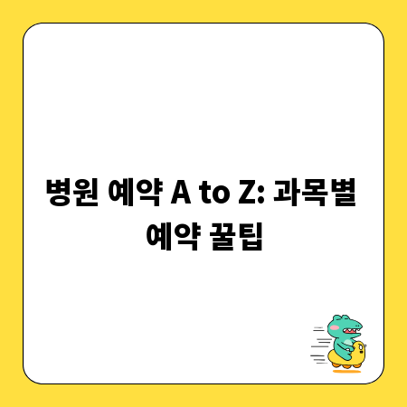 병원 예약 A to Z: 과목별 예약 꿀팁