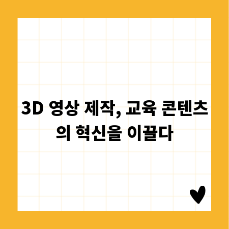 3D 영상 제작, 교육 콘텐츠의 혁신을 이끌다