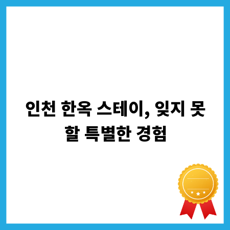 인천 한옥 스테이, 잊지 못할 특별한 경험