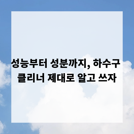 성능부터 성분까지, 하수구 클리너 제대로 알고 쓰자
