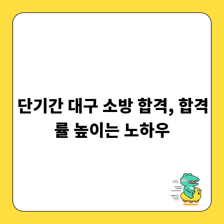 단기간 대구 소방 합격, 합격률 높이는 노하우