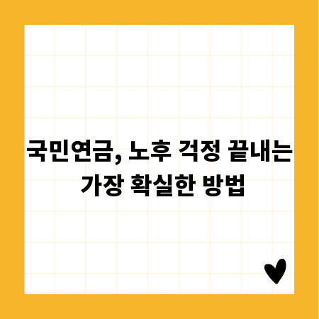 국민연금, 노후 걱정 끝내는 가장 확실한 방법