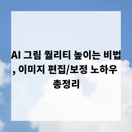 AI 그림 퀄리티 높이는 비법, 이미지 편집/보정 노하우 총정리