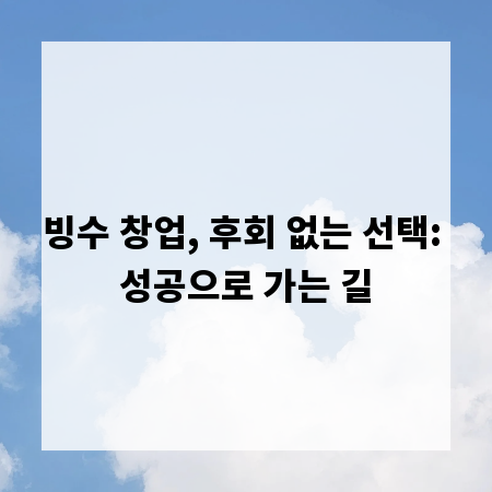 빙수 창업, 후회 없는 선택: 성공으로 가는 길