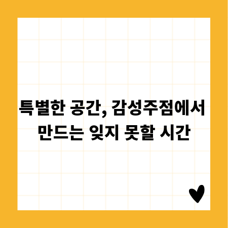 특별한 공간, 감성주점에서 만드는 잊지 못할 시간
