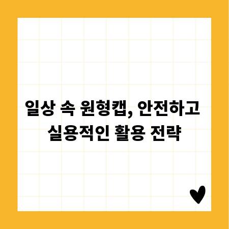 일상 속 원형캡, 안전하고 실용적인 활용 전략