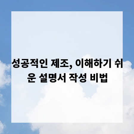 성공적인 제조, 이해하기 쉬운 설명서 작성 비법