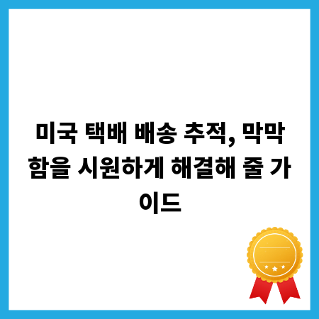 미국 택배 배송 추적, 막막함을 시원하게 해결해 줄 가이드