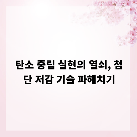 탄소 중립 실현의 열쇠, 첨단 저감 기술 파헤치기