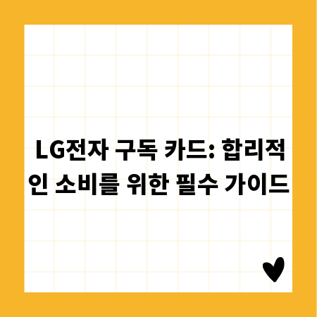 LG전자 구독 카드: 합리적인 소비를 위한 필수 가이드