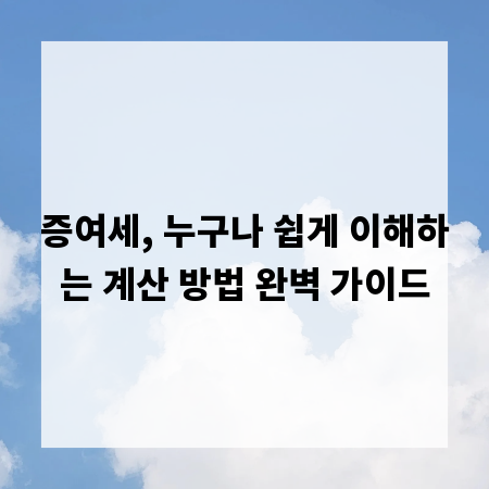 증여세, 누구나 쉽게 이해하는 계산 방법 완벽 가이드