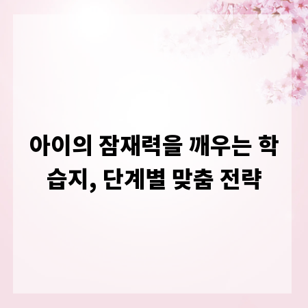 아이의 잠재력을 깨우는 학습지, 단계별 맞춤 전략