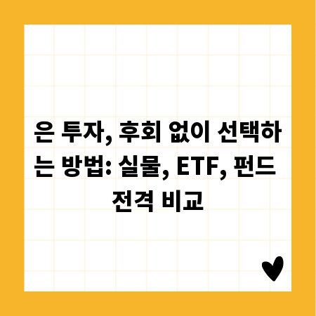 은 투자, 후회 없이 선택하는 방법: 실물, ETF, 펀드 전격 비교