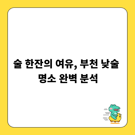술 한잔의 여유, 부천 낮술 명소 완벽 분석