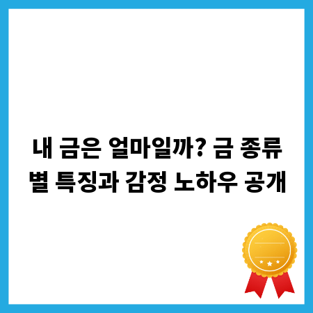 내 금은 얼마일까? 금 종류별 특징과 감정 노하우 공개