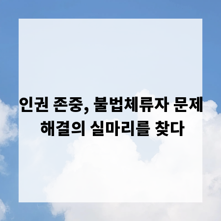 인권 존중, 불법체류자 문제 해결의 실마리를 찾다