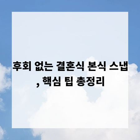 후회 없는 결혼식 본식 스냅, 핵심 팁 총정리
