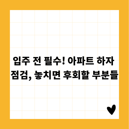 입주 전 필수! 아파트 하자 점검, 놓치면 후회할 부분들