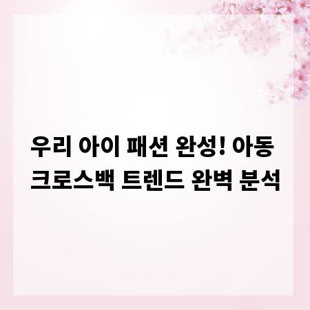 우리 아이 패션 완성! 아동 크로스백 트렌드 완벽 분석
