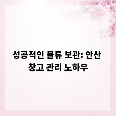 성공적인 물류 보관: 안산 창고 관리 노하우