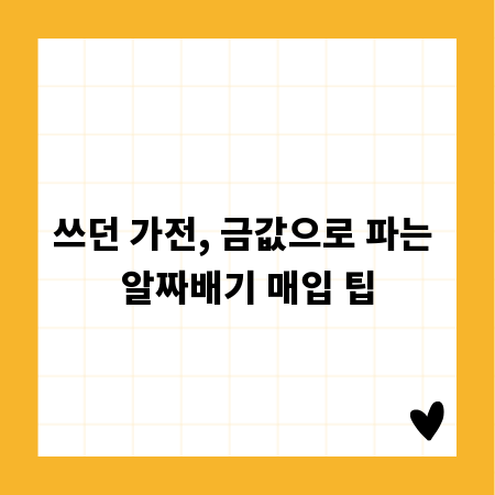 쓰던 가전, 금값으로 파는 알짜배기 매입 팁