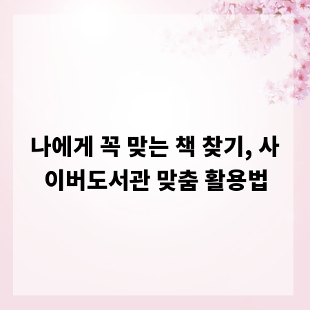 나에게 꼭 맞는 책 찾기, 사이버도서관 맞춤 활용법