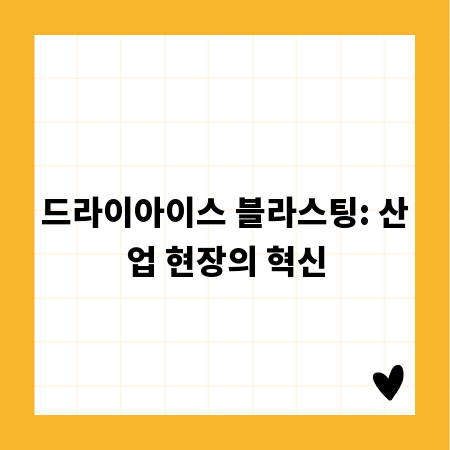 드라이아이스 블라스팅: 산업 현장의 혁신