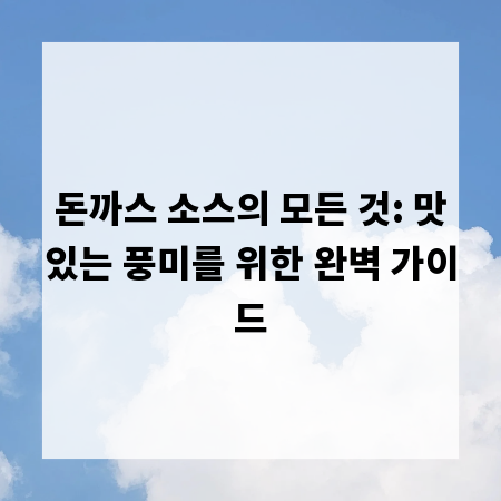 돈까스 소스의 모든 것: 맛있는 풍미를 위한 완벽 가이드