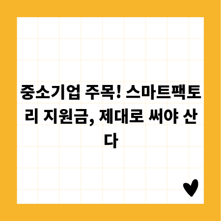 중소기업 주목! 스마트팩토리 지원금, 제대로 써야 산다